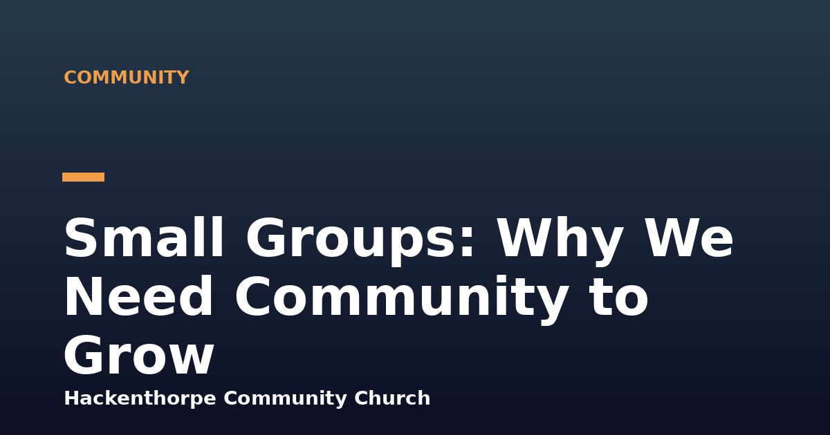Small Groups: Why We Need Community to Grow